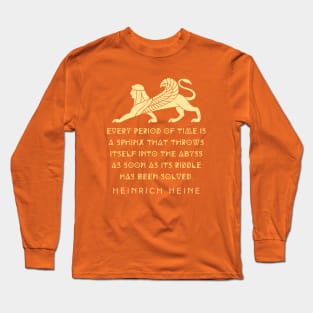 Heinrich Heine quote:  Every period of time is a sphinx that throws itself into the abyss as soon as its riddle has been solved. Long Sleeve T-Shirt